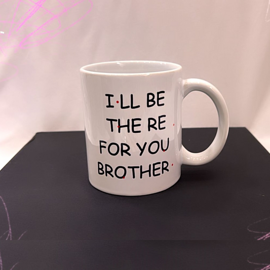 " I will be there for you Brother" MUG